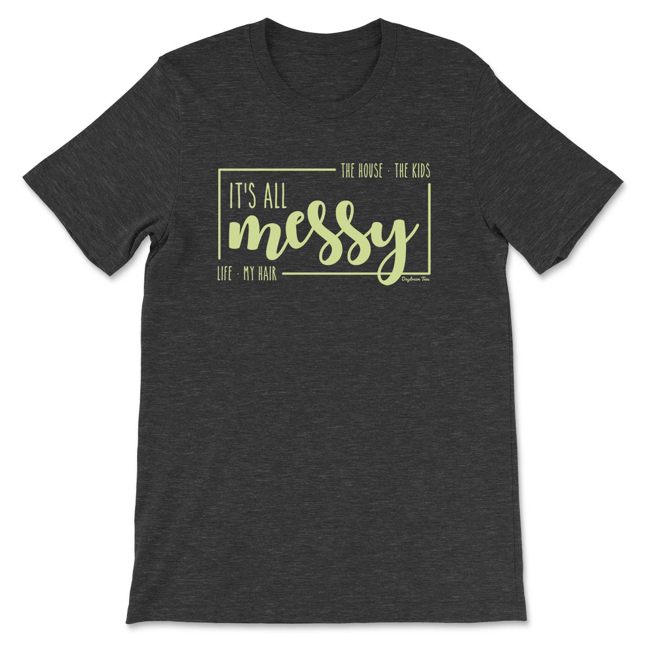 Daydream Tees It's All Messy Dark Heather