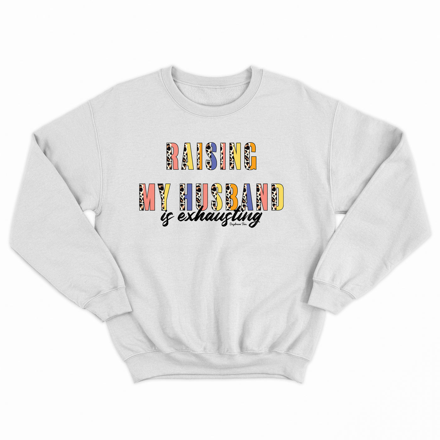 Daydream Tees Raising My Husband Crewneck